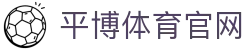 平博体育官网 | 平博体育App下载 | 体育赛事资源中心
